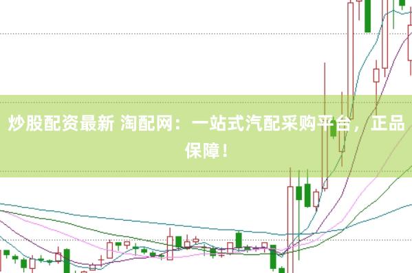 炒股配资最新 淘配网：一站式汽配采购平台，正品保障！