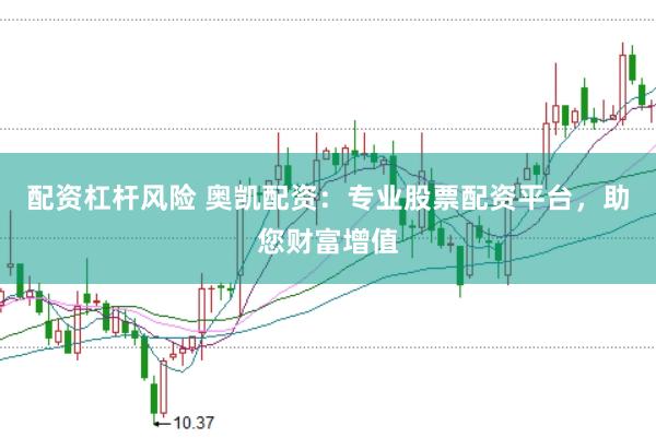 配资杠杆风险 奥凯配资：专业股票配资平台，助您财富增值