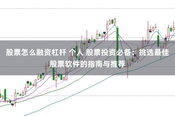 股票怎么融资杠杆 个人 股票投资必备：挑选最佳股票软件的指南与推荐