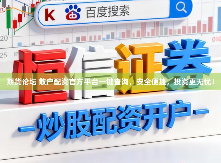 期货论坛 散户配资官方平台一键查询，安全便捷，投资更无忧！