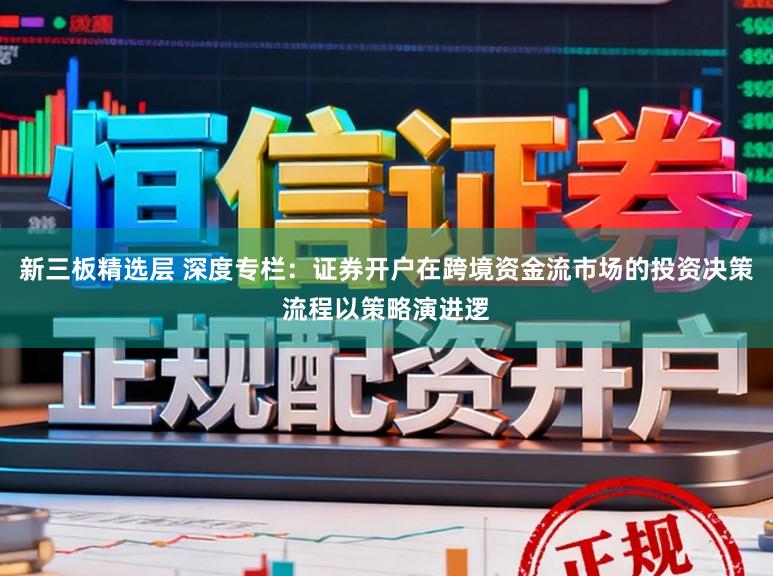 新三板精选层 深度专栏：证券开户在跨境资金流市场的投资决策流程以策略演进逻