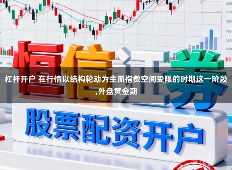 杠杆开户 在行情以结构轮动为主而指数空间受限的时期这一阶段,外盘黄金期