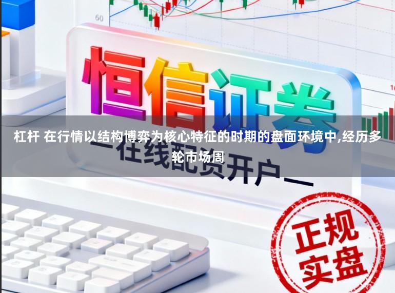 杠杆 在行情以结构博弈为核心特征的时期的盘面环境中,经历多轮市场周
