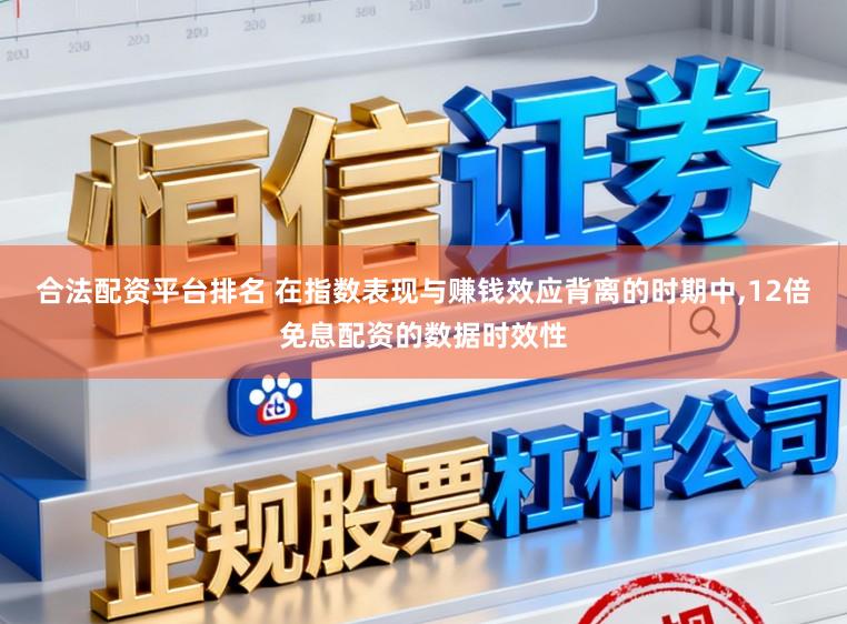 合法配资平台排名 在指数表现与赚钱效应背离的时期中,12倍免息配资的数据时效性