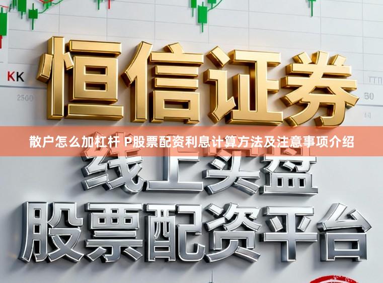 散户怎么加杠杆 P股票配资利息计算方法及注意事项介绍