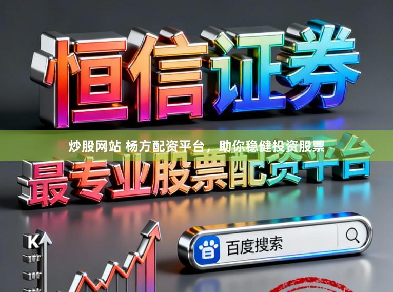炒股网站 杨方配资平台，助你稳健投资股票