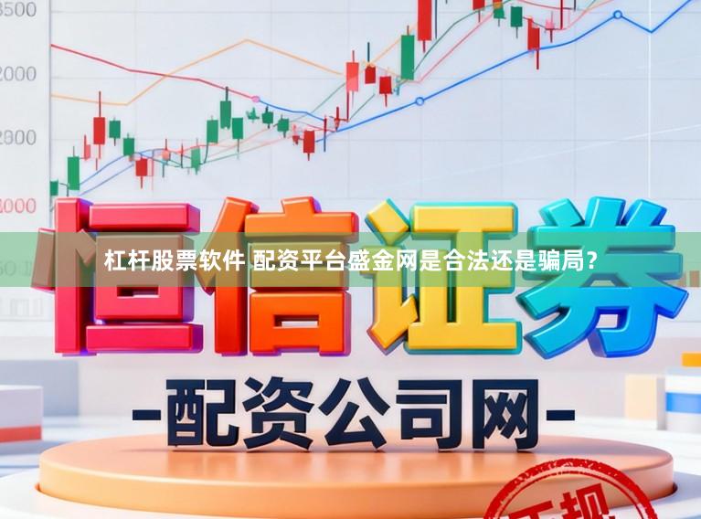 杠杆股票软件 配资平台盛金网是合法还是骗局？